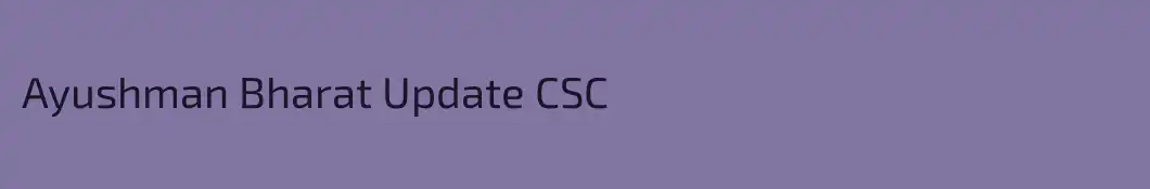 Ayushman Bharat Update CSC